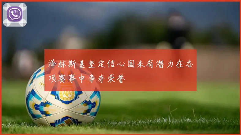 泽林斯基坚定信心国米有潜力在各项赛事中争夺荣誉